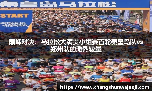 巅峰对决：马拉松大满贯小组赛首轮秦皇岛队vs郑州队的激烈较量